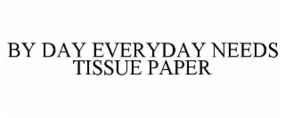 BY DAY EVERYDAY NEEDS TISSUE PAPER