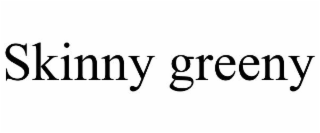 SKINNY GREENY