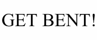GET BENT!
