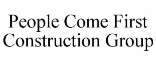 PEOPLE COME FIRST CONSTRUCTION GROUP