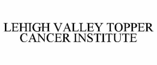 LEHIGH VALLEY TOPPER CANCER INSTITUTE