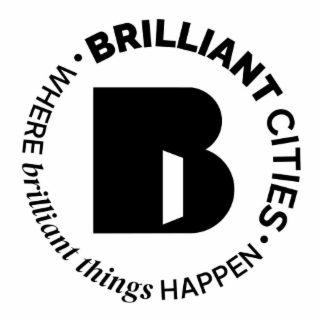 B • BRILLIANT CITIES • WHERE BRILLIANT THINGS HAPPEN