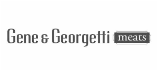 GENE & GEORGETTI MEATS