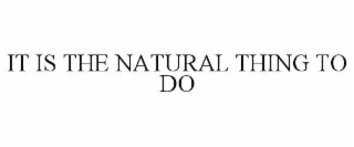 IT IS THE NATURAL THING TO DO