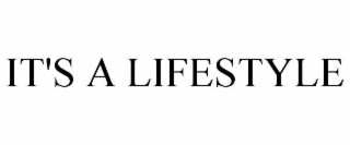 IT'S A LIFESTYLE