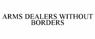 ARMS DEALERS WITHOUT BORDERS
