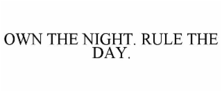 OWN THE NIGHT. RULE THE DAY.