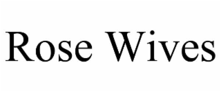 ROSE WIVES
