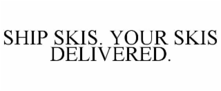 SHIP SKIS. YOUR SKIS DELIVERED.