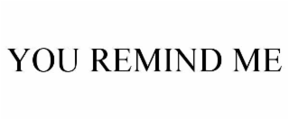 YOU REMIND ME