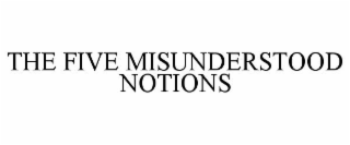 THE FIVE MISUNDERSTOOD NOTIONS