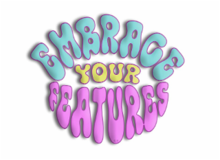 EMBRACE YOUR FEATURES E.T