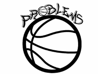 PROBLEMS PROBLEMS