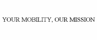 YOUR MOBILITY, OUR MISSION