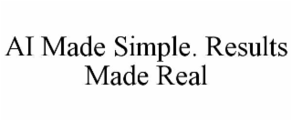AI MADE SIMPLE. RESULTS MADE REAL