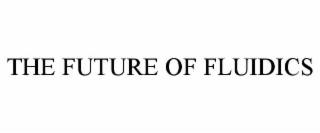 THE FUTURE OF FLUIDICS