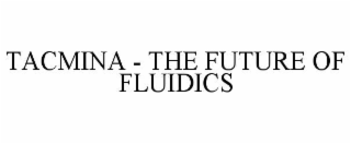 TACMINA - THE FUTURE OF FLUIDICS