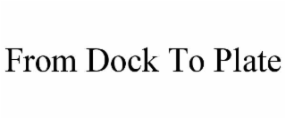 FROM DOCK TO PLATE