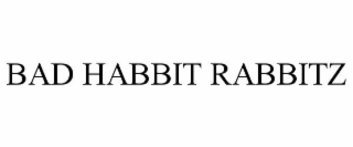 BAD HABBIT RABBITZ
