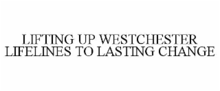 LIFTING UP WESTCHESTER LIFELINES TO LASTING CHANGE