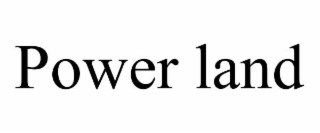 POWER LAND
