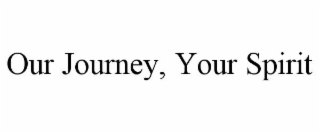 OUR JOURNEY, YOUR SPIRIT