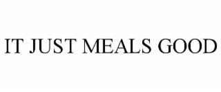 IT JUST MEALS GOOD