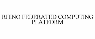 RHINO FEDERATED COMPUTING PLATFORM