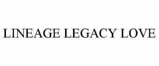 LINEAGE LEGACY LOVE