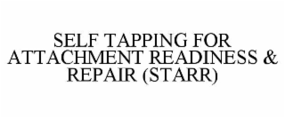 SELF TAPPING FOR ATTACHMENT READINESS & REPAIR (STARR)