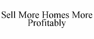 SELL MORE HOMES MORE PROFITABLY
