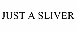 JUST A SLIVER