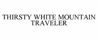 THIRSTY WHITE MOUNTAIN TRAVELER