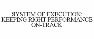 SYSTEM OF EXECUTION: KEEPING RIGHT PERFORMANCE ON-TRACK