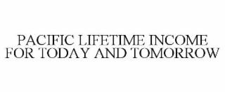PACIFIC LIFETIME INCOME FOR TODAY AND TOMORROW