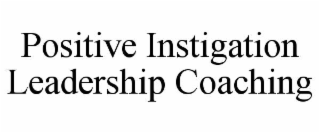 POSITIVE INSTIGATION LEADERSHIP COACHING
