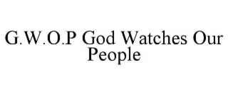 G.W.O.P GOD WATCHES OUR PEOPLE