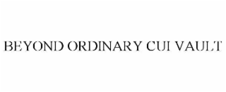 BEYOND ORDINARY CUI VAULT