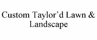 CUSTOM TAYLOR’D LAWN & LANDSCAPE