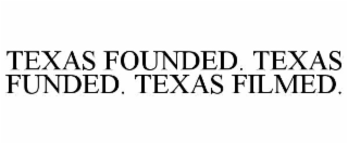 TEXAS FOUNDED. TEXAS FUNDED. TEXAS FILMED.
