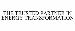 THE TRUSTED PARTNER IN ENERGY TRANSFORMATION