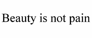 BEAUTY IS NOT PAIN