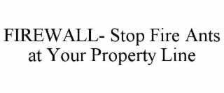 FIREWALL- STOP FIRE ANTS AT YOUR PROPERTY LINE