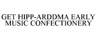 GET HIPP-ARDDMA EARLY MUSIC CONFECTIONERY