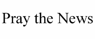 PRAY THE NEWS