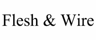 FLESH & WIRE