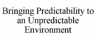 BRINGING PREDICTABILITY TO AN UNPREDICTABLE ENVIRONMENT