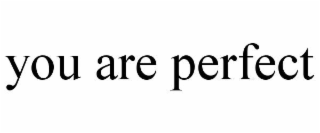 YOU ARE PERFECT