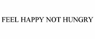 FEEL HAPPY NOT HUNGRY