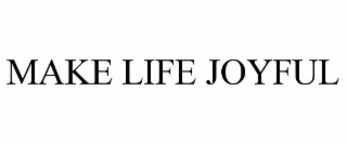 MAKE LIFE JOYFUL